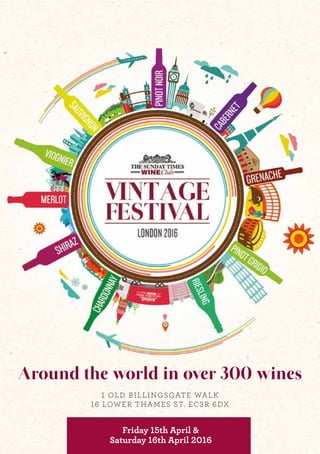Friday 15th April &
Saturday 16th April 2016
Around the world in over 300 wines
1 OLD BILLINGSGATE WALK
16 LOWER THAMES ST. EC3R 6DX
 