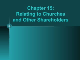 Chapter 15:
Relating to Churches
and Other Shareholders
 