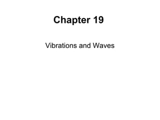 Chapter 19
Vibrations and Waves
 