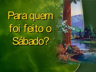 ParaquemParaquem
foi feito ofoi feito o
Sábado?Sábado?
 