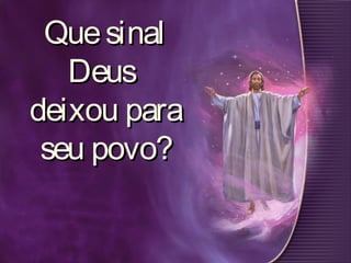 QuesinalQuesinal
DeusDeus
deixou paradeixou para
seu povo?seu povo?
 