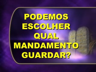 PODEMOSPODEMOS
ESCOLHERESCOLHER
QUALQUAL
MANDAMENTOMANDAMENTO
GUARDAR?GUARDAR?
 
