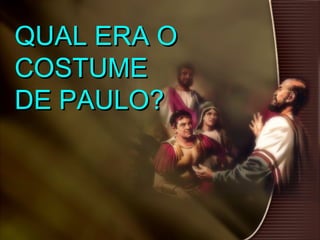QUAL ERA OQUAL ERA O
COSTUMECOSTUME
DE PAULO?DE PAULO?
 