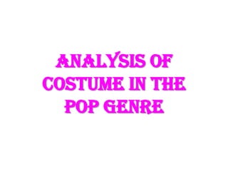Analysis of
Costume in the
Pop Genre

 