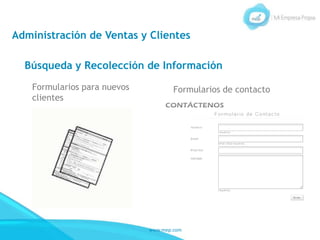 www.mep.com
Administración de Ventas y Clientes
Búsqueda y Recolección de Información
Formularios de contactoFormularios para nuevos
clientes
 