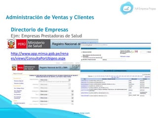 www.mep.com
Administración de Ventas y Clientes
Directorio de Empresas
Ejm: Empresas Prestadoras de Salud
http://www.app.minsa.gob.pe/rena
es/views/ConsultaPorUbigeo.aspx
 