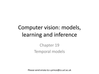 Computer vision: models,
 learning and inference
           Chapter 19
         Temporal models



   Please send errata to s.prince@cs.ucl.ac.uk
 