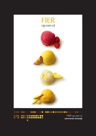 EXCLUSIEF BIJ
Sorbetijs
keuze uit
framboos,
passievrucht,
citroen of
mango
FIER
op een rij
2.59
1 l
Untitled-9 1 13/07/15 12:53
FIER op een rij
advertentie Sorbetijs
 