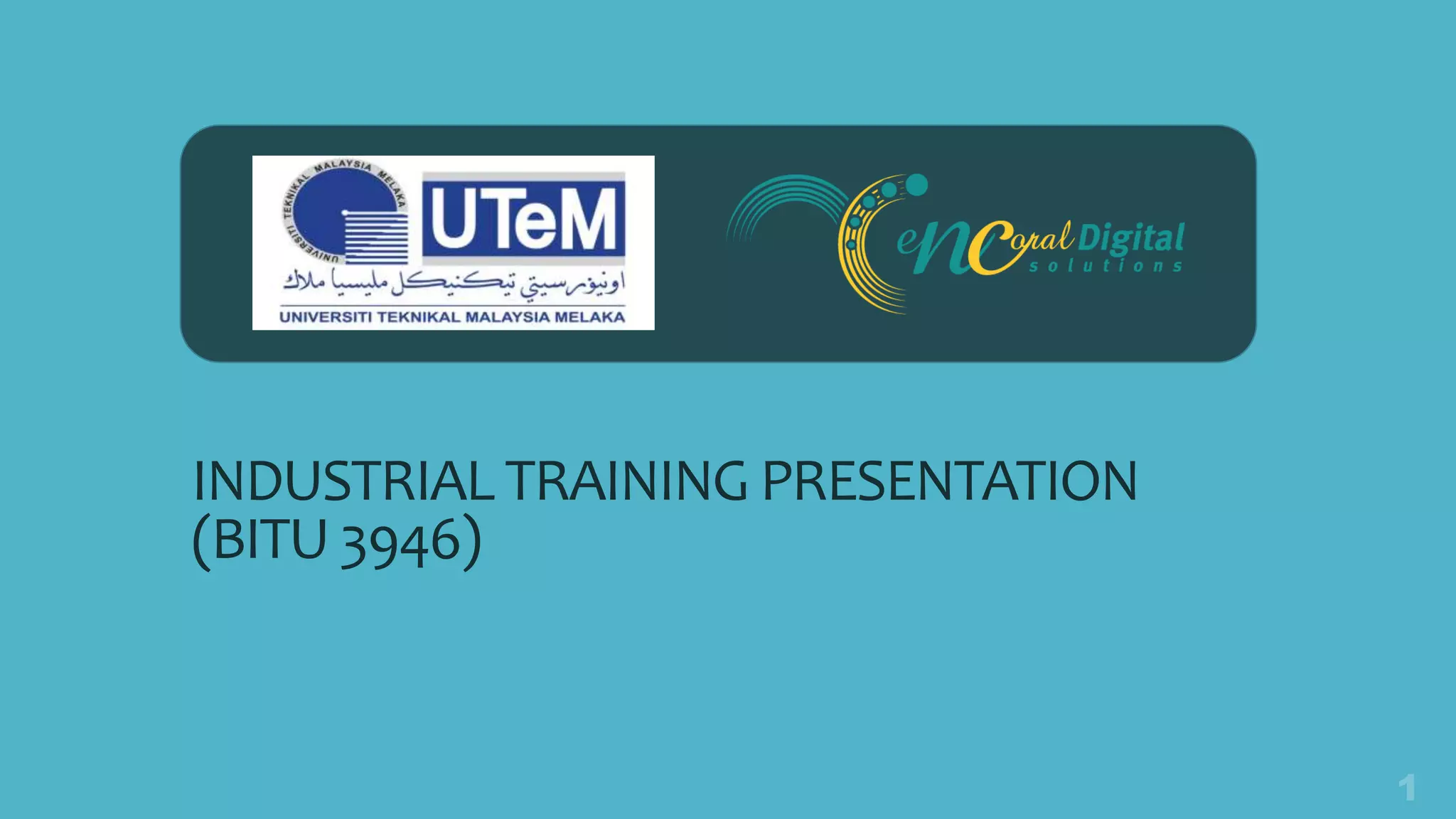 INDUSTRIAL TRAINING PRESENTATION
(BITU 3946)
 