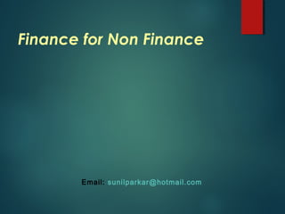 Finance for Non Finance
Email: sunilparkar@hotmail.com
 