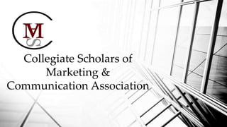 Collegiate Scholars of
Marketing &
Communication Association
 