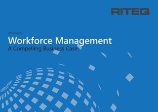 A Compelling Business Case
Workforce Management
Whitepaper:
 