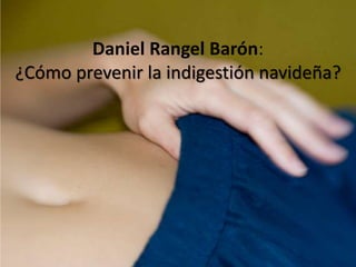 Daniel Rangel Barón:
¿Cómo prevenir la indigestión navideña?
 