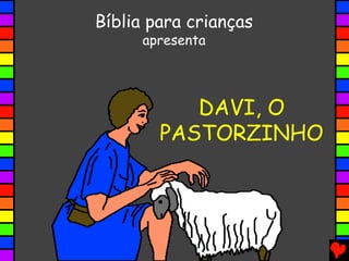 DAVI, O
PASTORZINHO
Bíblia para crianças
apresenta
 