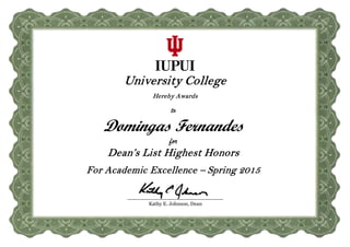 University College
Hereby Awards
to
Domingas Fernandes
for
Dean’s List Highest Honors
For Academic Excellence – Spring 2015
Kathy E. Johnson, Dean
 