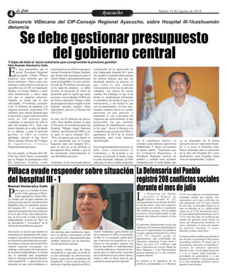 EntretenimientoEntretenimientoEntretenimientoEntretenimientoEntretenimientoEntretenimientoAyacuchoAyacuchoLa CalleLa CalleLa CalleLa Calle Martes 19 de Agosto de 2014
Consorcio ViDecano del CIP-Consejo Regional Ayacucho, sobre Hospital III-1lcashuamán
denuncia
Ydejar de lado el bono soberano que compromete la próxima gestión
Se debe gestionar presupuesto
del gobierno central
LaDefensoríadelPueblo
registró208conflictossociales
duranteelmesdejulio
Pillaca evade responder sobre situación
del hospital III - 1
a Defensoría del Pueblo
presentó el Reporte de
Conflictos Sociales N° 125,Lcorrespondiente al mes de julio de 2014,
el cual da cuenta –entre otros aspectos-
que durante ese período se registraron
208 conflictos sociales, 164 en calidad
de activos y 44 en estado latente, lo que
muestra una reducción respecto al mes
pasado.
El panorama departamental revela que
Apurímac (24) continúa encabezando la
lista con el mayornúmero de conflictos
sociales, seguido deÁncash (22) y Puno
(18). Un segundo grupo de
departamentos está conformado por
Ayacucho, Cajamarca, Cusco, Junín y
Piura, con trece (13) conflictos cada
uno, a diferencia de Ucayali, Madre de
Dios, Huánuco y Lima Metropolitana
quienes registran un (1) solo conflicto
respectivamente.
En relación a la naturaleza de los
conflictos contemplados en el Reporte
N°125, los conflictos socioambientales
continúan siendo, por séptimo mes
consecutivo, en lo que va del año, los
más numerosos con 133 casos. Dentro
de este tipo, la actividad minera es la
más involucrada en la conflictividad
social con el 71.4% del total de casos y
las actividades hidrocarburíferas con el
13.5%. Por otro lado, los conflictos por
asuntos de gobierno local fueron 24
casos; por demarcación territorial, 16
casos; comunales, 8 casos; por asuntos
de gobierno nacional, 9 casos;
laborales,6casos;entreotros.
El reporte señala también que durante el
mes de julio se ejecutaron 148 acciones
de protesta colectiva, 26 menos que el
mes anterior.Asimismo, se reportaron 5
acciones de violencia subversiva
durante el mes: 3 en la regiónAyacucho
y 2 en la región Junín (referidas a
actividades de proselitismo y a una
amenaza de muerte). Cabe destacar que
no se han registrado conflictos nuevos
duranteelmesdejulio.
ese a que ya se cumplió el tiem-
po de 15 días que puso el Presi-
dente regional (e), Efraín PIlla-Pca, tiempo que era para subsanar las
observaciones que la Contraloría de la
República hizo al expediente técnico
del hospital III - 1, el mandatario
regional encargado lejos de esclarecer
el tema para evitar más especulacio-
nes, no da la cara y evade a la prensa
independiente, al punto de "huir" de
los periodistas y "esconderse" en la
oficinadelapresidenciaregional.
Este hecho se suscitó ayer durante la
ceremonia de lanzamiento del cuarto
congreso nacional de juventudes que
se realizarálos próximosdíasennues-
traciudad,eventoalcualasistióelPre-
sidente regional encargado; sin
embargo, al percatarse de la presencia
de la prensa independiente, la misma
que lo esperaba para preguntarle
sobre la situación actual del denomi-
nado hospital III - 1, aprovechó en un
momento en que entrevistábamos a
Zomeli Valladares, quien afirmó que
de no sanearse al 100% el expediente
la obra no se ejecutaría, quiere decir
que el proyecto en mención no va, al
menos en esta gestión, empero, tras
haberse aprobado el endeudamiento
vía bonos soberanos y lanzarse la lici-
tación para la supervisión, pareciera
que la intención es que contra viento y
marea la obra se inicie antes de que
culminelaactualgestiónregional.
otra persona para raudamente ingre-
sar a su oficina y permanecer en ella
por un buen rato, supuestamente para
entablar reuniones con los funciona-
riosdelgobiernoregional.
Es preciso señalar, que de forma
extraoficial se supo que a la fecha no
se han subsanado las observaciones
hechas a una parte del expediente del
hospital III -1, por lo que en base a lo
dicho por el gerente general del GRA,
Félix Huamán Sánchez/La Calle
s muy lamentable, que el
actual Presidente Regional
encargado Efraín PillacaEEsquivel, haya ofrecido que los
bonos soberanos iban a tener cero
intereses, como indica el acta que se
suscribió con el CIP, la Federación
Médica, el Cuerpo Médico y entre
otras instituciones, y ahora salga
con que se pagarán intereses.
Además, el monto que se está
solicitando, 65 millones , sumados
a los 70 millones de adelanto a la
empresa ejecutora, acumularía 135
millones; pero estaría faltando para
la ejecución y supervisión de la obra
cerca de 250 millones para
completar la ejecución de toda la
obra del hospital III-1. Todo este
dinero faltante no se sabe, de dónde
se va obtener, y para la próxima
gestión, el GRA ya estaría
adeudado, advirtió el Ing. Pavel
Torres Quispe Decano del Colegio
d e I n g e n i e r o s , C o n s e j o
DepartamentalAyacucho.
En este sentido, el Decano del CIP-
CDA Ing. Pavel Torres, recomendó
que se busque un presupuesto total
del Gobierno Central, como
contratación de la supervisión de
este importante hospital III-1 pero
sin cumplir la normatividad, porque
las normas indican, que una vez
declarado desierto un proceso, lo
que viene es una segunda
convocatoria a nivel de un proceso
completo, con plazos de menor
cuantía. Sin embargo, lo que se ha
hecho es, simplemente reformular
el calendario sin incluir lo que es la
convocatoria, y sin incluir lo que
son los participantes. En este caso,
ninguna empresa nueva va a poder
participar en este proceso, y
solamente se van a presentar las
empresas que anteriormente se han
presentado, las que tendrían
problemas de inhabilitación, como
se ha visto”. Alertó el Decano a la
Contraloría que ya está en el GRA, e
igualmente al OCI de la misma
institución, para evitar demoras
injustificadas.
Esta irregularidad prácticamente ya
debe tener conocimiento la
Contraloría, y de acuerdo a las
normas no procede la forma como
lo están haciendo. Además, la OIM
sabía que la obra se había empezado
mencionara en su último mensaje el
mismo Presidente Ollanta Humala,
que dotará más presupuesto para el
Sector Salud y principalmente para
tema de hospitales. En este sentido,
los más de 70 millones de soles que
se ha dado de adelanto , se debía
invertir en ejecución de obras de
desarrollo para la región que tanto
necesita; y no se adeude el GRAcon
los bonos soberanos. Porque a falta
de presupuesto para la región se está
dejando ejecutar muchas obras
importantes, precisó el Decano del
CIP-CDA.
Es más, los 65 millones de nuevos
soles, tiene nombre propio, es para
el Proyecto de Fortalecimiento del
Hospital “Miguel Angel Mariscal
Llerena” proveniente del MEF, y no
es para el nuevo hospital III-1.
“Pero, me parece que este dinero va
a ser transferido por el Consejo
Regional para este hospital III-1,
para el cual no se ha definido el
presupuesto final, debido a que se
ha encontrado sobrevaluación en
casi40 millonesdesoles.
Asimismo, se ha convocado para la
sin el expediente técnico, se
contrató a una empresa supervisora
inhabilitada. Y ahora nuevamente
se quiere repetir. “Esperamos que
los Consejeros Regionales, el
Presidente Regional realicen un
análisis y corrijan estas acciones
irregulares que se están dando, que
va en desmedro de la buena
ejecución de este importante hospi-
tal. Y si acaso se transfiere estos
bonos soberanos para la ejecución
de la obra del Hospital III-1 sería
insuficiente, sería irregular, hasta
seríaser irresponsable”,explicó.
Manuel Ventura/La Calle
 