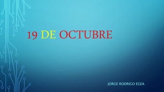 19 DE OCTUBRE
JORGE RODRIGO EGEA
 