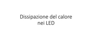Dissipazione del calore
nei LED
 