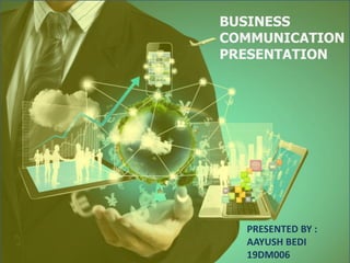 BUSINESS
COMMUNICATION
PRESENTATION
PRESENTED BY :
AAYUSH BEDI
19DM006
 