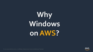 © 2020, Amazon Web Services, Inc. or its Affiliates. All rights reserved. Amazon Confidential and Trademark.
Why
Windows
o...