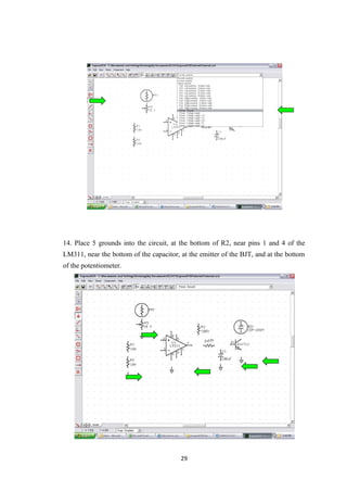 14. Place 5 grounds into the circuit, at the bottom of R2, near pins 1 and 4 of the
LM311, near the bottom of the capacitor, at the emitter of the BJT, and at the bottom
of the potentiometer.
29
 