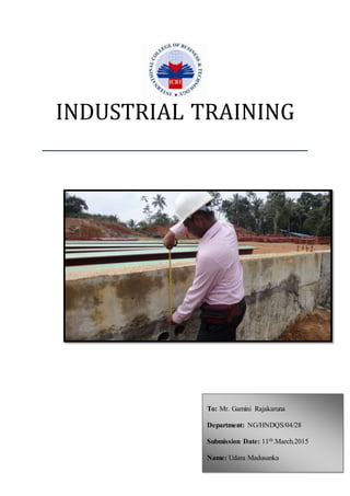 INDUSTRIAL TRAINING
To: Mr. Gamini Rajakaruna
Department: NG/HNDQS/04/28
Submission Date: 11th.March.2015
Name: Udara Madusanka
 