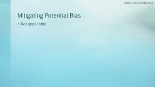 Mitigating Potential Bias
• Not applicable
AFHTO 2014 Conference
 