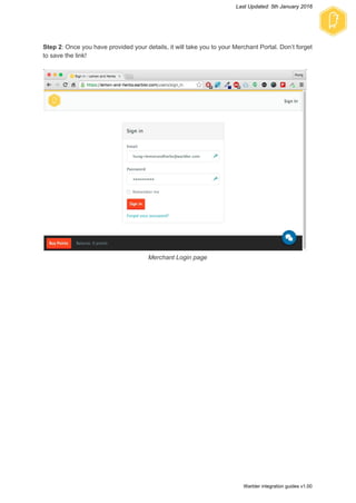 Last Updated: 5th January 2016 
Step 2​: Once you have provided your details, it will take you to your Merchant Portal. Don’t forget 
to save the link! 
 
 
Merchant Login page 
 
 
 
 
 
 
 
 
 
 
 
 
 
 
 
 
 
 
 
 
 
 
 
 
 
 
   Warbler integration guides v1.00 
 