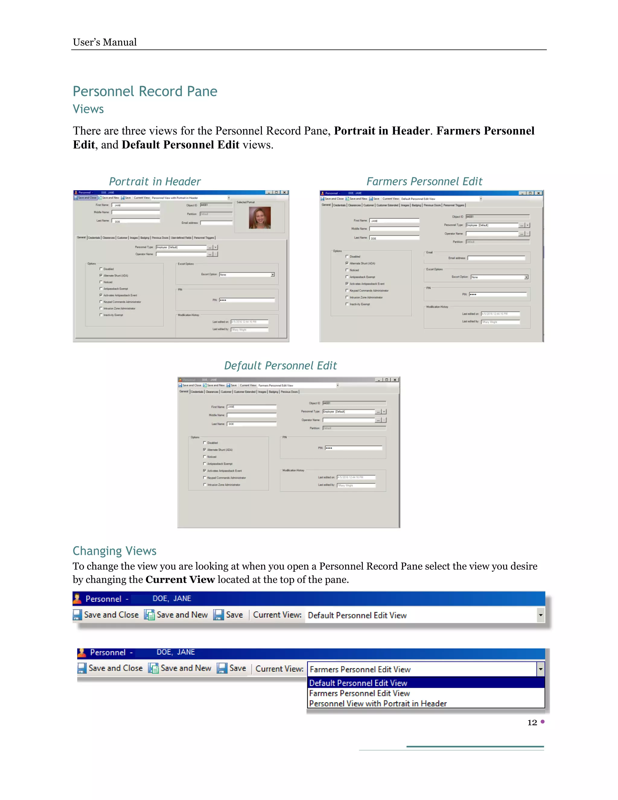 User’s Manual
12 
Personnel Record Pane
Views
There are three views for the Personnel Record Pane, Portrait in Header. Farmers Personnel
Edit, and Default Personnel Edit views.
Portrait in Header
Changing Views
To change the view you are looking at when you open a Personnel Record Pane select the view you desire
by changing the Current View located at the top of the pane.
Farmers Personnel Edit
Default Personnel Edit
 
