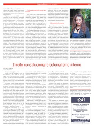 Estado de Direito, março e abril de 2009 15 
matéria de direitos humanos fundamentais, espe-cialmente, 
que se pode assegurar uma constante 
síntese entre disposições constitucionais e valores 
contemporâneos, i.e., entre direito e história, entre 
direito e tradição. 
O processo constitucional de per si se 
caracteriza por uma significativa flexibilidade 
das regras processuais, não tanto porque faltem 
normas significativas sobre o processo consti-tucional, 
porém porque o juiz constitucional 
possui uma notável margem de interpretação e 
de aplicação das regras processuais. Em virtude 
de tal discricionariedade, pode inovar o próprio 
comportamento a respeito da práxis precedente, 
bem como derrogar a normativa vigente com a 
finalidade de obter da melhor forma possível o 
resultado institucional almejado, consistem na 
plena atuação dos valores constitucionais, Ou 
seja, diversos caracteres da disciplina processual 
se submetem à aplicação precedente no Tribunal 
Constitucional. O juiz constitucional – apesar 
de ser um juiz, no sentido de que aplica a norma 
constitucional a uma questão específica e concreta 
(representada por uma questão de constitucio-nalidade) 
- realiza uma função eminentemente 
interpretativa, devendo individualizar entre os 
muitos possíveis significados normativos aquele 
mais adequado e coerente com as disposições de 
lei. Logo, a atividade do juiz constitucional tem 
uma vida substancialmente vinculante para os 
operadores do direito semelhante característica 
do juízo de constitucionalidade atribui às deci-sões 
dos Tribunais Constitucionais um alcance 
particular, bem diverso das sentenças de outros 
juízes: a de produzir efeitos similares aos das 
fontes do direito. 
Direito constitucional e colonialismo interno 
Enumerem-se os seguintes casos: 
1. Duas jovens são impedidas de entrar em 
boate de bairro de classe média alta por serem 
negras. A Corte Constitucional entende ser caso de 
racismo e, pois, de violação do direito à igualdade 
e à não-discriminação racial e determina arbitra-mento 
de indenização, em virtude da humilhação 
e da afronta a seus direitos. 
2. O mesmo Tribunal entendeu incluir “par-ceiras 
de mesmo sexo” na expressão “companheiro 
permanente”, existente em vários artigos constitu-cionais, 
com isto alterando a interpretação de mais 
de 50 artigos da legislação, de forma a amparar 
tais parcerias, dentre outras hipóteses, nos casos 
de delitos de desaparição forçada, genocídio e 
violência intrafamiliar, aquisição de nacionalidade 
desde que a convivência seja superior a dois anos, 
inclusão como dependente em planos de saúde das 
Forças Armadas e para fi ns de benefício em seguro 
de vida, impenhorabilidade da propriedade de 
parceiras. A Corte, contudo, entendeu estar inibida 
para estabelecer um conceito de “família”. Em outra 
decisão de primeira instância, por sua vez, um 
homossexual recluso ganhou tutela judicial para 
poder vestir-se de mulher no presídio. 
3. A mesma Corte entendeu que, em delito 
envolvendo embriaguez, para fi ns de garantia do 
devido processo (legalidade da pena) ao autor da 
ação, bem da autodeterminação jurisdicional da 
comunidade indígena, se reencaminhava a esta o 
caso para que decidisse se julgava novamente o 
autor-réu , impondo uma das sanções tradicionais 
(a comunidade aplicara uma outra penalidade), ou 
se abdicava da jurisdição, preferindo que o caso 
fosse resolvido pela justiça ordinária. 
4. As prefeituras, em conformidade com a 
legislação nacional, nomeiam etnoeducadores, para 
que as crianças, na escola, “aprendam, entendam 
e valorem os aportes dos povos afro” à construção 
e formação da nacionalidade. 
Nenhuma das situações narradas e das decisões 
proferidas provêm da Corte Européia de Direitos 
Humanos, nem da Corte Internacional de Justiça, 
tampouco se encontram amparadas na interpre-tação 
da Constituição do Canadá, dos Estados 
Unidos ou de algum país europeu. 
São todas, sem exceção, provindas da Colôm-bia, 
um país que o “colonialismo interno” de parte 
dos constitucionalistas brasileiros insiste em não 
prestar atenção ou citar como jurisprudência para 
análise de casos similares na nossa Constituição. 
Os casos envolvem direitos de minorias, indígenas 
e populações negras ou palenqueiras (os “quilom-bos” 
de lá), em país também de semiperiferia, com 
desafi os gigantescos na área de direitos econômicos 
e sociais, com grau exacerbado de violência e de 
incremento de políticas de segurança. 
Mas é também o reconhecimento de que os 
países da América do Sul são indo-afro-latinos (e 
não somente descendentes de europeus) e têm a 
possibilidade de esclarecer, de forma diferenciada, 
a persistência do racismo e do colonialismo nas 
sociedades. 
A tradição européia sempre procurou disso-ciar 
modernidade e colonialidade e, portanto, a 
não reconhecer que as declarações burguesas lá 
proclamadas eram negadas, nas colônias, com a 
escravidão de negros e de índios e com todo o 
aparato do estatuto colonial. Aliás, as revoltas em 
Guadalupe e Martinica recordam, mais uma vez, 
que lá se trata não de um passado colonial- mas 
de um presente- marginalizando populações negras 
em “territórios ultramarinos” franceses (na América 
do Sul, a persistência das restrições aos habitantes 
da Guiana Francesa é outra evidência). 
Os precedentes citados se tornam mais im-portantes 
quando se recorda que os relatórios 
internacionais salientam a falta de capacitação 
dos atores jurídicos na área de direitos humanos, 
em especial os direitos consagrados em tratados 
internacionais e no reconhecimento do racismo 
institucionalizado. 
Relembre-se, por exemplo, que, até o presente 
momento, os votos proferidos no julgamento da 
demarcação da terra indígena Raposa Serra do 
Sol sequer apreciaram a questão dos tratados 
internacionais de direitos humanos (no caso das 
células-tronco, os Ministros citaram declarações e 
convenções internacionais), nem qualquer pronun-ciamento 
de outro país com população indígena 
(e abundam decisões e trabalhos doutrinários na 
Colômbia, Equador e Bolívia, em termos de inter-culturalidade, 
diversidade cultural e pluralismo 
jurídico). 
Seria alvissareiro que os ventos do constitu-cionalismo 
latino-americano pudessem estabelecer 
novas visões para o julgamento- ainda pendente-do 
Decreto nº 4.887/2003- envolvendo as mais de 
duas mil comunidades quilombolas (Nicarágua, 
Equador e Colômbia têm dispositivos constitucio-nais 
expressos, e este último país, decisões judiciais 
específi cas). Ganhariam os dois julgados do STF 
em termos de reconhecimento de direitos culturais 
e de diversidade da formação da nacionalidade. 
Wangari Maathai, a primeira africana a receber 
o Prêmio Nobel da Paz, em 2004, em seu discurso 
de agradecimento, ressaltava que “historicamente, 
nosso povo tem sido persuadido a acreditar que, 
por ser pobre, carece não apenas de capital, mas 
também de conhecimento e habilidades para en-frentar 
seus desafi os” e, pois, foi condicionado a 
crer que as soluções para seus problemas devem 
vir “de fora”. 
Uma grande parte dos constitucionalistas 
brasileiros pensa o mesmo (alguns até o dizem). 
Ignoram o trabalho teórico, jurisprudencial e de 
defesa dos direitos humanos dos seus vizinhos e 
também os conhecimentos negros e indígenas. Da 
mesma forma que a compreensão do mundo exce-de 
a compreensão européia do mundo, o mesmo 
ocorre com os direitos humanos. Há muito que 
fazer, ainda, para romper com este “colonialismo 
interno”. 
*Mestre em Direito ( ULBRA/RS), doutorando Universidad 
Pablo Olavide ( Espanha), chefe de gabinete no TRF- 
4ª Região,é organizador do livro “Direitos humanos na 
sociedade cosmopolita” ( Ed. Renovar, 2004). 
César Augusto Baldi* 
1.4 Corte Constitucional e Valores Cons-titucionais 
Desse modo, no caso do Brasil, o Supremo Tribu-nal 
Federal, consoante sua competência constitucional 
precípua não é só julgador, porém também, criador 
de normas jurídicas. Esse resultado se tem conseguido 
conjugando duas características fundamentais e típi-cas 
das decisões constitucionais: por uma parte, sua 
natureza de coisa julgada com efi cácia erga omnes, e, 
por outra parte, a adoção de uma gama tipológica de 
decisões nas quais a declaração de inconstitucionali-dade 
permite a introdução no ordenamento de novas 
normas extraíveis da mesma disposição. 
Nessa atuação interpretativa é relevante que a 
jurisprudência dos tribunais tenha em consideração 
fundamentalmente os valores constitucionais – e 
tais quais são percebidos pelo corpus social – acima 
da lógica interna do processo de decisão política, 
especialmente, porque a jurisdição constitucional 
está muito mais próxima aos ideais discursivos do 
que ao processo político conducente à lei. É dizer, 
que a jurisprudência dos tribunais [constitucionais] 
desenvolve uma assaz importância na tutela dos 
direitos humanos fundamentais, mas também no 
que diz respeito aos cidadãos e à coletividade, em 
geral, pois contribui para a promoção, na realidade 
cotidiana e social, do respeito aos princípios do Es-tado 
Democrático de Direito. Em outros termos, os 
juízes constitucionais cumprem uma função cívica, de 
educação para o exercício da cidadania democrática 
por intermédio de sua capacidade consistente em 
instaurar a cultura dos direitos humanos funda-mentais, 
por tornar perceptível diante da opinião 
pública o signifi cado e o valor contido nas disposições 
constitucionais em matéria de direitos humanos 
fundamentais. Muito além de seu papel educativo, 
ainda cumprem um destacado papel informativo, 
considerando-se que a jurisprudência em matéria de 
direitos humanos fundamentais constitui um espelho 
emblemático da realidade social, de suas contradições 
e suas mutações. Os juízes constitucionais, portanto, 
exercem um papel determinante na modernização e 
democratização do ordenamento jurídico. 
1.5 Considerações Conclusivas 
É, particularmente, numa jurisdição constitu-cional 
tal qual a jurisdição brasileira, que tem raízes 
judiciais formadas nos contextos anglo-americano 
e europeu-continental, que, levar os valores cons-titucionais 
em consideração como fundamento da 
Constituição via judicial, antes de confi gurar qual-quer 
“ativismo judicial” num sentido prejuístico, 
consagra o exercício da interpretação constitucional 
conforme os tribunais, o que é próprio de um sistema 
constitucional que tem raízes anglo-americana e eu-ropeu- 
continental . Mais ainda, é no âmbito de uma 
jurisdição constitucional, que o juiz constitucional 
tem possibilitado não só o desenvolvimento dos 
valores que fundamentam a Constituição, os quais 
são detidamente de ordem humanitária-fundamental, 
mas também, o desenvolvimento do próprio direito 
constitucional jurisprudencial, haja vista, neste aspec-to, 
para o instituto da repercussão geral e o instituto 
da súmula vinculante, ambos introduzidos pela EC. 
N. 45/2004 na Constituição Federal Democrática de 
1988. E, se há ponto de convergência entre o sistema 
anglo-americano e o europeu-continental, encontra-se 
nisto: no desenvolvimento jurídico-jursprudencial 
pela interpretação dos valores constitucionais pelos 
juízes constitucionais, consagrando-se uma cultura 
dos direitos humanos fundamentais e uma garantia 
à própria Constituição democrática, na medida em 
que leva a efeito, dentre os valores constitucionais, 
o valor e princípio da dignidade da pessoa humana, 
que não só é vetor interpretativo, mas uma fi losofi a 
a ser seguida na Ciência Jurídica. 
*Advogada. Professora do Curso de Direito da Universidade 
Luterana do Brasil. Mestre em Direito Público (UNISINOS). 
Doutoranda em Direito. Avaliadora do MEC/Inep. Autora de 
livros e artigos jurídicos no Brasil e no exterior. Autora de 
Hermenêutica Jurídica y Concreción Judicial. http://www. 
alflensilvaadvogados.com. 
ComodatodeImpressoras 
LaserparaProfissionais 
daÁreaJurídica 
RecargasemCartuchos 
Tintae Tonerp/impressoras 
NBRISO9001 
ManutençãodeImpressoras 
Laser,Jatode Tinta, 
Multifuncionais 
Tele-entrega (51) 3219-1001 
A melhortaxadeentregadomercado 
atendimentoaocliente@1001.com.br 
CARMELA GRUNE 
 