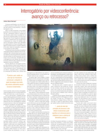 Estado 16 de Direito, março e abril de 2009 
Interrogatório por videoconferência: 
avanço ou retrocesso? 
O processo penal brasileiro, por meio da Lei nº 
11.900 de 8 de janeiro de 2009, adotou o interroga-tório 
pelo sistema de videoconferência, o chamado 
interrogatório on line. 
Agora, em caráter excepcional, e em se tratando 
de réu preso, diz a nova redação do art. 185, § 2º do 
CPP que o interrogatório poderá ser realizado por 
meio eletrônico quando houver necessidade de: (a) 
prevenir risco à segurança pública, nos casos em que 
haja suspeita de o réu ser integrante de organização 
criminosa, ou quando houver risco de fuga durante 
o deslocamento até o fórum; (b) viabilizar a reali-zação 
do interrogatório quando houver difi culdade 
de comparecimento do réu por enfermidade ou por 
alguma circunstância pessoal; (c) impedir a infl uência 
do réu sobre o ânimo de testemunhas e vítimas; (d) 
ou para garantia da ordem pública. 
Ocorrendo pelo menos uma dessas circunstâncias 
o interrogatório poderá ser realizado por meio de video-conferência. 
Mas, é relevante destacar, esse ato somente 
será realizado por essa forma quando ele for estritamente 
necessário, portanto, de modo excepcional, e nos casos 
em que o réu se encontra preso. Tal signifi ca dizer que 
o interrogatório por meio eletrônico não será a regra 
no processo penal nem pode ser aplicado aos réus que 
respondem ao processo em liberdade. 
Pois bem, defi nido que o interrogatório será feito 
por videoconferência, as partes serão intimadas com 
antecedência de dez dias; fi ca garantido o direito de 
o preso entrevistar-se prévia e reservadamente com 
seu defensor; assegurada também a possibilidade 
de comunicação por telefone entre o defensor que 
estiver no presídio, onde se encontra o interrogando, 
e aquele advogado que estiver na sala de audiência do 
fórum, onde estará o juiz e os autos do processo. 
Como se pode perceber, o legislador procurou 
preservar algumas garantias processuais do réu inter-rogado 
por meio eletrônico, assegurando a participa-ção 
do defensor tanto no presídio quanto na sala de 
audiências, bem como a possibilidade de compulsar 
os autos do processo, numa clara homenagem aos 
princípios do contraditório e da ampla defesa. 
A ratio essendi da lei que introduziu essa forma 
de interrogatório no direito processual brasileiro foi, 
obviamente, assegurar a celeridade do processo criminal 
e garantir a segurança da ordem pública, evitando os 
riscos de fuga, sobretudo, dos presos de alta periculosi-dade 
ou envolvidos em facções criminosas. Além desses 
objetivos, argumenta-se também que o interrogatório 
on line evitaria os custos decorrentes do transporte de 
réus para os fóruns onde serão interrogados. 
Não há dúvida de que todas as providências 
destinadas a agilizar os processos criminais e que, 
além disso, buscam preservar a integridade dos 
cidadãos e a ordem social, com a redução dos gastos 
públicos, sempre serão bem-vindas. Todavia, antes 
que o fascínio e a euforia gerados pelas descobertas 
tecnológicas venham obscurecer as visões críticas, 
é preciso analisar mais detidamente se, de fato, o 
interrogatório por videoconferência traz mesmo os 
benefícios almejados pela lei, e se esses benefícios são 
realmente maiores do que os prejuízos. 
Em primeiro lugar, é preciso indagar se a simples 
agilização de um único ato do processo (o interrogató-rio) 
resultará mesmo na celeridade de todo o procedi-mento. 
Em seguida, deve-se refl etir também sobre se a 
ordem pública não poderia ser igualmente garantida, 
e evitados os custos decorrentes do transporte dos 
presos para o fórum, com o simples deslocamento do 
juiz, do promotor e do advogado até o presídio para 
a realização do interrogatório, tal como previsto pelo 
art. 185, § 1º do Código de Processo Penal. 
Essas refl exões se fazem absolutamente necessá-rias, 
mormente tendo em vista o fato de que o interro-gatório 
por videoconferência possa se constituir num 
ato ofensivo a princípios constitucionais do processo 
como o da ampla defesa, da identidade física do juiz, 
da imparcialidade e, enfi m do devido processo legal. 
Com efeito, o direito de ampla defesa abrange 
não só a defesa técnica, por meio de advogado, como 
também a autodefesa, realizada pelo próprio acusado. 
E como se sabe, a autodefesa compreende o direito de 
presença, ou seja, o direito de comparecer em juízo, 
bem assim o direito de audiência, vale dizer, o direito 
de ser ouvido na presença do juiz. 
Isto é também uma decorrência do princípio da 
identidade física do juiz, doravante adotado expressa-mente 
pela nossa processualística penal (art. 399, § 2º, 
CPP). No livro Teoria geral do processo penal tivemos a 
oportunidade de sublinhar que, o princípio da identida-de 
física do juiz, mais do que em qualquer outro tipo de 
processo, deve aplicar-se com toda ênfase aos processos 
criminais, pois é justamente na relação processual penal 
que estão em jogo os direitos fundamentais da pessoa 
humana como a liberdade e a dignidade. 
Além do mais, é inegável que a manutenção com-pulsória 
do réu no presídio, mesmo quando se trata da 
prática de ato processual relevante para a sua defesa, por 
si só, já é um sinal de que ele é mesmo um criminoso, e 
dos perigosos, o que acaba plantando no espírito do juiz, 
às vezes de forma imperceptível, o gérmen da condena-ção, 
com o comprometimento da sua imparcialidade e 
do devido processo legal. Não se pode esquecer também 
que, por força do princípio liberal de inocência (art. 5º, 
LVII, CF), ninguém deve receber tratamento de culpado 
antes da condenação defi nitiva. 
Por todas essas razões, é prudente sopesar os 
custos e benefícios de uma medida que, do ponto 
de vista tecnológico representa um avanço indis-cutível, 
mas do ponto de vista dos princípios do 
processo e dos direitos fundamentais pode signifi car 
um retrocesso para a cidadania e para o sistema de 
liberdades públicas. 
A segunda turma do Supremo Tribunal Federal, 
no Habeas Corpus 88.914-0/SP julgado em 14.08.07, 
por exemplo, já decidiu que o interrogatório por 
videoconferência confi gura ofensa ao devido pro-cesso 
legal e ao direito de ampla defesa ao afi rmar 
que “quando a política criminal é promovida à custa 
de redução das garantias individuais, se condena ao 
fracasso mais retumbante”. O relator desse acórdão 
concluiu que “na impossibilidade de o réu preso ser 
conduzido ao fórum, por razões de segurança, é o 
magistrado quem deve deslocar-se até ao local onde 
aquele se encontre, para o interrogar”. 
O interrogatório à distância, não se pode negar, 
tem toda a aparência de uma medida prática, ágil, 
segura e, além de tudo, econômica e muito moder-na. 
Parece reunir, portanto, todos os atributos das 
providências perfeitas, daquelas que se apresentam 
como o remédio efi caz contra os grandes males, no 
caso os males da demora processual, da insegurança 
e dos altos custos do processo. 
O discurso que resiste às fulgurantes conquistas 
da tecnociência sempre soou como um discurso 
conservador e suspeito. Parece mesmo injustifi cável 
resistir à aplicação de todos os avanços da tecnologia 
nesta era veloz da pós-modernidade. Porém, é preciso 
lembrar que nem tudo o que a ciência conquistou ao 
longo do tempo foi empregado em benefício do ser 
humano. Daí a necessidade de se preservar algum 
nível de crítica, mesmo em face daquilo que parece 
ser um avanço indiscutível, como é o caso do inter-rogatório 
por videoconferência, pois as conquistas 
científi cas, todos sabemos, nem sempre signifi caram 
verdadeiras conquistas humanas. 
É preciso, pois, avaliar, se esse tipo de meca-nismo 
processual, a despeito do apelo tecnológico 
que exibe, não estaria violentando valores humanos 
fundamentais, tais como o direito do réu de se apre-sentar 
perante o seu julgador, o direito de ingressar 
nos fóruns como verdadeiro cidadão, o direito de se 
fazer ouvir em presença do julgador, o direito de ser 
considerado inocente, enfi m, o direito de não ser 
julgado à distância e de maneira impessoal, como se 
fosse um mero objeto a ser esmagado nas engrenagens 
da lei e dos inventos tecnológicos. 
*Promotor de Justiça em Ribeirão Preto, mestre e doutor pela 
PUC/SP, Livre-docente pela Universidade Estadual Paulista 
(Unesp), professor adjunto da graduação e pós-graduação 
da Unesp, campus de Franca, orientador do NEDA/Unesp, 
membro-fundador do MP Democrático, autor dos livros Teoria 
geral do processo Penal, Curso de processo penal e Ensino 
jurídico e mudança social, todos publicados pela Atlas. 
Antônio Alberto Machado* 
“... ponto de vista dos 
princípios do processo e dos 
direitos fundamentais pode 
significar um retrocesso para a 
cidadania e para o sistema de 
liberdades públicas.” 
“É preciso, pois, avaliar, se 
esse tipo de mecanismo 
processual, a despeito do 
apelo tecnológico que exibe, 
não estaria violentando valores 
humanos fundamentais...” 
CHRISTOPHER HERWIG, ONU 
 