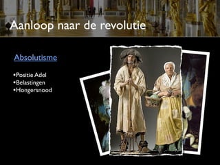 Aanloop naar de revolutie

Absolutisme

•Positie Adel
•Belastingen
•Hongersnood
 
