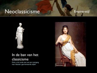 Neoclassicisme                           Empire-stijl




  In de ban van het
  classicisme
  Ook in de mode zien we een overgang
  naar klassiek -georiënteerde stijlen
 