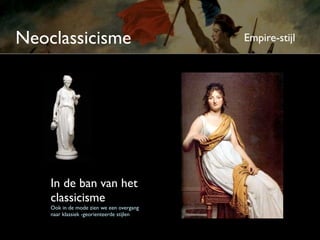 Neoclassicisme                             Empire-stijl




    In de ban van het
    classicisme
    Ook in de mode zien we een overgang
    naar klassiek -georiënteerde stijlen
 