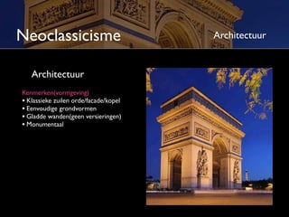 Neoclassicisme                         Architectuur


   Architectuur
Kenmerken(vormgeving)
• Klassieke zuilen orde/façade/kopel
• Eenvoudige grondvormen
• Gladde wanden(geen versieringen)
• Monumentaal
 