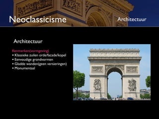 Neoclassicisme                         Architectuur


 Architectuur
Kenmerken(vormgeving)
• Klassieke zuilen orde/façade/kopel
• Eenvoudige grondvormen
• Gladde wanden(geen versieringen)
• Monumentaal
 