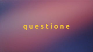 q u e s t i o n e
 
