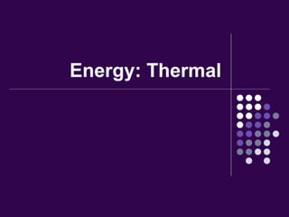 Energy: Thermal
 