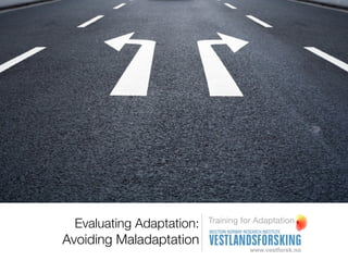 Training for Adaptation
 Evaluating Adaptation:
Avoiding Maladaptation
 