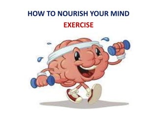HOW TO NOURISH YOUR MIND
EXERCISE
 