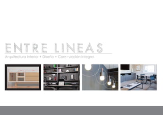 ENTRE LINEAS
Arquitectura Interior + Diseño + Construcción Integral
 