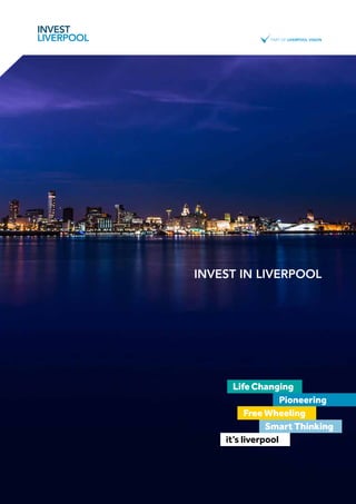 INVEST IN LIVERPOOL
Life Changing
Pioneering
Free Wheeling
Smart Thinking
it’s liverpool
 