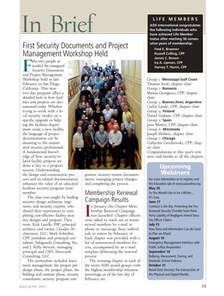 M AY/ J U N E 2 0 1 5 13
F
ifty-two people at-
tended the inaugural
Security Documents
and Project Management
Workshop held in late
February in San Diego,
California. This new
two-day program offers a
detailed look at how facil-
ities and projects are doc-
umented today. Whether
trying to work with a lo-
cal security vendor on a
specific upgrade or help-
ing the facilities depart-
ment create a new facility,
the language of project
documentation can be
daunting to the uniniti-
ated security professional.
A fundamental knowl-
edge of how security-re-
lated facility projects are
done is key to a project’s
success. Understanding
the design and construction pro-
cess and its related documentation
enhances the value of an educated
facilities security program team
member.
The class was taught by leading
security design architects, engi-
neers, and security experts, who
shared their experiences in com-
pleting cost-effective facility secu-
rity designs and projects. They
were: Rick Lavelle, PSP, principal
architect and owner, Creador Ar-
chitecture, LLC; Mark Schreiber,
CPP, president and principal con-
sultant, Safeguards Consulting, Inc.;
and J. Kelly Stewart, managing
principal and CSO, Newcastle
Consulting, LLC.
The curriculum included docu-
ment management; the project pre-
design phase; the project phase; the
bidding and contract phase; security
consultants; security program inte-
gration; security system documen-
tation; managing project changes;
and completing the process.
Membership Renewal
Campaign Results
I
n January, the Chapter Mem-
bership Renewal Campaign
was launched. Chapter officers
were asked to reach out to nonre-
newed members by e-mail or
phone to encourage these individ-
uals to renew by February 28.
Each chapter was provided with a
list of nonrenewed members for
2015, accompanied by an e-mail
template delineating the renewal
process.
The winning chapter in each of
the seven ASIS award groups with
the highest membership retention
percentage as of the last day of
February are:
Group 1: Mississippi Gulf Coast
Thomas Scott, chapter chair
Group 2: Romania
Marius Georgescu, CPP, chapter
chair
Group 3: Buenos Aires, Argentina
Carlos Lando, CPP, chapter chair
Group 4: Finland
Daniel Graham, CPP, chapter chair
Group 5: Spain
Juan Muñoz, CPP, chapter chair
Group 6: Minnesota
Joseph Holmes, chapter chair
Group 7: Chicago
Catherine Grochowski, CPP, chap-
ter chair
Congratulations to this year’s win-
ners, and thanks to all the chapters
First Security Documents and Project
Management Workshop Held
In Brief ASIS International congratulates
the following individuals who
have achieved Life Member
status after reaching 50 consec-
utive years of membership:
Fred E. Braemer
Russell Colling, CPP
James C. Brown
Ira A. Lipman, CPP
Harvey T. Harris, CPP
L I F E M E M B E R S
For more information or to register, visit
the Education tab of www.asisonline.org.
May 20
So You Would Like to be a Writer...
It’s Easy
June 17
Contract is the Key: Protecting the Pro-
fessional Security Provider from Third-
Party Liability of Negligent Armed Secu-
rity Officer Claims
July 15
How Data and Information Can Be Used
to Plan an Attack
August 19
Emergency Management Interface with
Public Safety Responders
September 16
Bullying, Harassment, Hazing, and
Domestic School Violence
October 21
Retail Data Security:The Intersection of
the Physical and Digital Worlds
Upcoming
Webinars
 