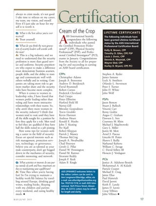 M AY/ J U N E 2 0 1 5 17
always in crisis mode, it’s not good.
I take time to refocus on my career,
my team, my vision, and myself.
Even if I just take an hour for my-
self it is worth it.
Q: What is the best advice you’ve ever
received?
A: Trust yourself.
Q: What do you think the next genera-
tion of security leaders will wrestle with
the most?
A: This is a big industry and we
need to understand that the security
profession is more than guard serv-
ice and uniforms. Security practition-
ers who expect to make a difference
must demonstrate business acumen,
people skills, and the ability to man-
age and communicate well with
others verbally and in writing. Com-
panies are taking more risk to get
more market share and the security
risks have become more complex.
When it comes to women in
leadership roles, I have found that
women prefer leading rather than
ruling and have more interactive
relationships with their teams. So,
why aren’t there more women in
the security industry? I think that
women tend to wait until they have
all the skills sought for a position be-
fore they apply for a role. Men tend
to feel they are qualified if they have
half the skills noted in a job posting.
Here some tips for women seek-
ing a career in the field of security:
Focus on special interests such as
risk management, protection serv-
ices, technology, or governance;
believe you are as talented as your
male counterparts; don’t get bogged
down in the mechanics of security;
consider mentoring; and network.
Q: What activities or interests do you pur-
sue outside of work and how important are
they to maintaining your equilibrium?
A: Time flies when you’re having
fun! So I’m trying to maintain a
healthy work/life balance by travel-
ling around Europe, drinking good
wines, reading books, Skyping
with my children and parents
every weekend, and eating healthy
meals. N
Certification
SIS International heartily
congratulates the following
individuals who passed
the Certified Protection Profes-
sional® (CPP), Physical Security
Professional® (PSP), and Profes-
sional Certified Investigator® (PCI),
exams in January. Congratulations
from the Society to all for prepar-
ing for and succeeding in earning
an ASIS board certification.
CPPs
Christopher Adams
Joseph A. Bonventre
Andrew D. Breidenich
David Brummell
Robert Carnes
Frederick Cleveland
Paul Crespo
Petter Elfström
Harford Field III
Navtej Gill
Miroslav Gospodinov
Travis Grodski
Kevin Hartnett
Andreas Heuer
Ronald E. Hooks
John T. Keating
Per Kjall
Robert Kleppan
Patrick J. Massey
Thomas McCoig
Joseph A. Nwabudike
Chad Petersen
Girish G. Pillai
Daniel W. Pennington
Daniel M. Rattner
Sivarami Reddy
Joseph F. Reek
Adam B. Ringle
Stephen A. Ryder
James Samans
Lock A. Smithers
Orlando L. Stevenson
Peter I. Turner
John D. White
John Wolf
PSPs
Jason Benton
Stuart J. Bulloch
Vincent Carr
Remy Godrie
Angus C. Graham
Dawson L. Ives
Courtney M. Klein
Michael J. Majchrowski
Gary L. Miller
Justin M. Mott
Arnel S. Pascua
Lincoln H. Potter
Shawn I. Reilly
Nathaniel Roberts
William C. Savage
C. David Sellers III
Horacio J. Verdaguer
PCIs
Justice A. Aduhene-Benieh
Mohammad A. Al Kalash
Patrick Cooper
Michael E. Craig
Jaime Elias
Paul Hamrick
David Jarrett
Keith E. Landy
James D. Lyons
Coop Villines
John Villines N
Cream of the Crop LIFETIME CERTIFICANTS
The following individuals have
been granted Lifetime Certificant
status by the ASIS International
Professional Certification Board:
Kelly B. Brown, CPP
Timothy D. Giles, CPP, PSP
Louis J. Ovnic, CPP
Dennis A. Wozniak, CPP
Wayne Sled, CPP
Hurley D. Bryant, CPP, PCI
ASIS DYNAMICS welcomes letters to
the editor. Letters can be sent to
Ann Longmore-Etheridge, editor, via
e-mail: ann.etheridge@asisonline.org;
fax: 703/518-1518; or mail:ASIS Inter-
national, 1625 Prince Street,Alexan-
dria,VA 22314. Letters may be edited
for length and clarity.
A
 