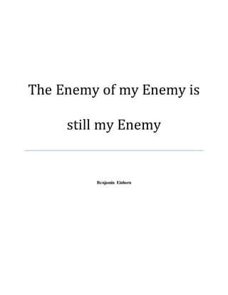 The Enemy of my Enemy is
still my Enemy
Benjamin Einhorn
 