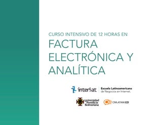 CURSO INTENSIVO DE 12 HORAS EN

factura
electrónica y
analítica
CMLATAM.CO

 