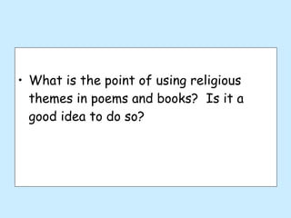 What is the point of using religious themes in poems and books?  Is it a good idea to do so? 