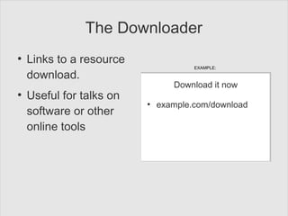 The Downloader
●
Links to a resource
download.
●
Useful for talks on
software or other
online tools
Download it now
●
exam...