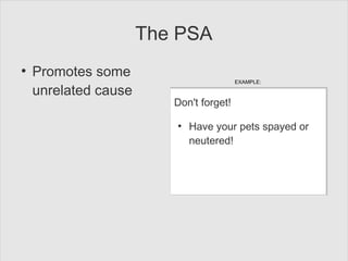 The PSA
●
Promotes some
unrelated cause
Don't forget!
●
Have your pets spayed or
neutered!
EXAMPLE:
 