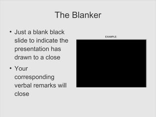 The Blanker
●
Just a blank black
slide to indicate the
presentation has
drawn to a close
●
Your
corresponding
verbal remar...